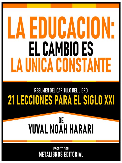 Title details for La Educacion--El Cambio Es La Unica Constante--Resumen Del Capitulo Del Libro 21 Lecciones Para El Siglo XXI De Yuval Noah Harari by Metalibros Editorial - Available